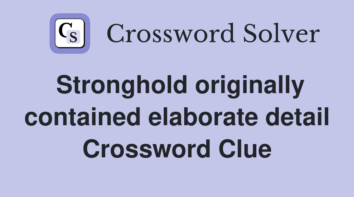 Stronghold originally contained elaborate detail Crossword Clue