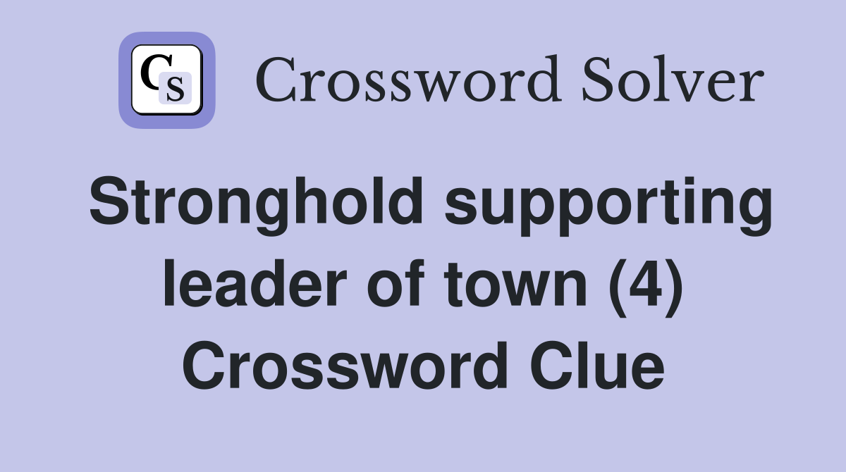 Stronghold supporting leader of town (4) Crossword Clue