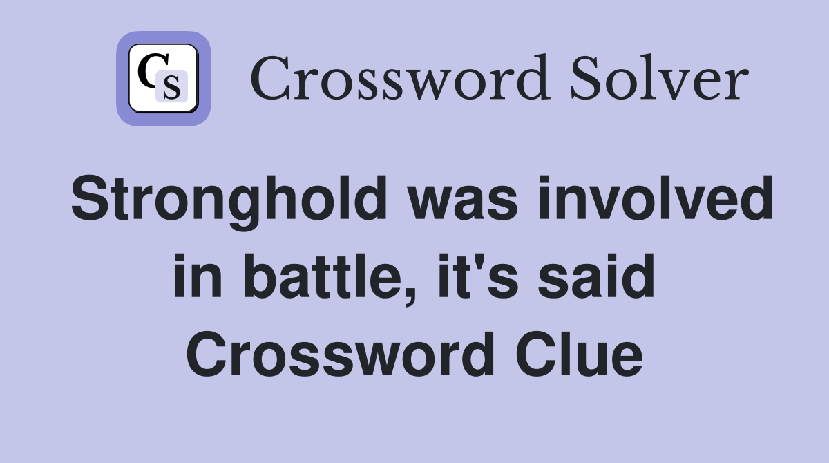 Stronghold was involved in battle, it's said Crossword Clue