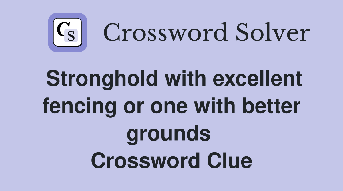Stronghold with excellent fencing or one with better grounds  Crossword Clue