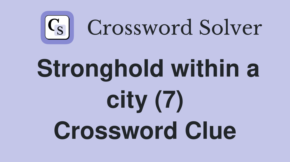 Stronghold within a city (7) Crossword Clue