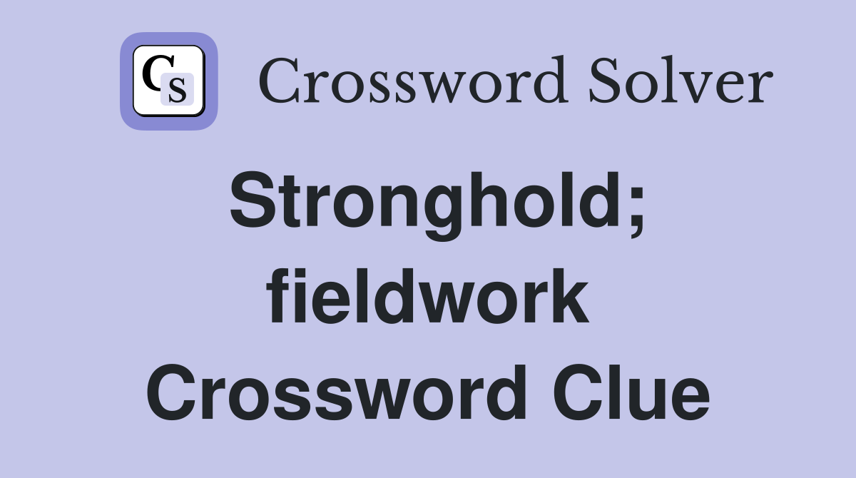 Stronghold; fieldwork Crossword Clue