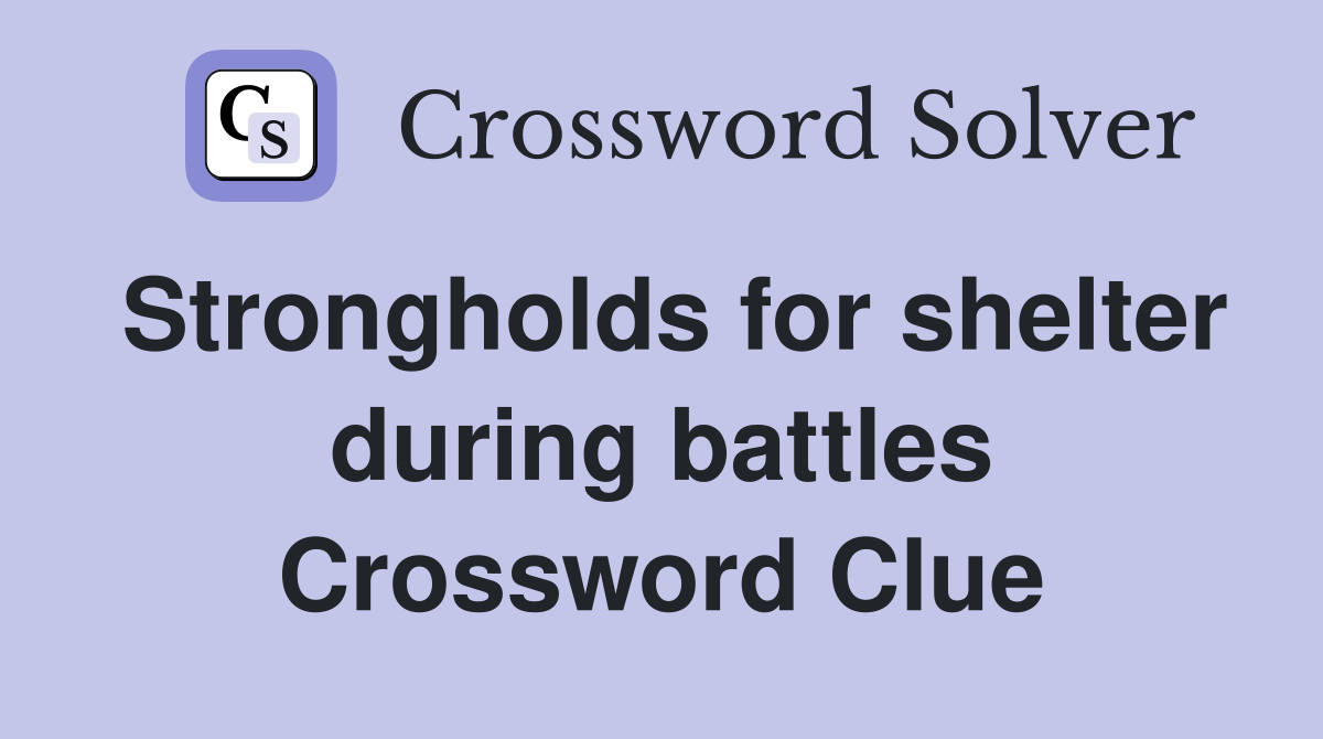 Strongholds for shelter during battles Crossword Clue
