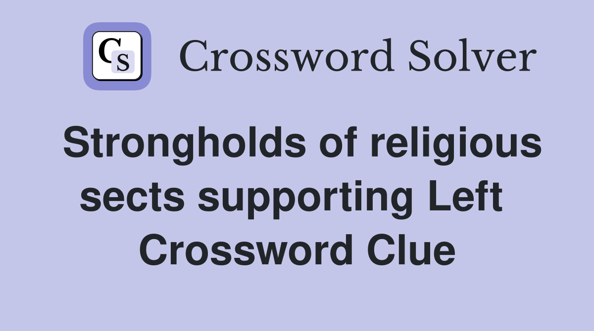 Strongholds of religious sects supporting Left  Crossword Clue