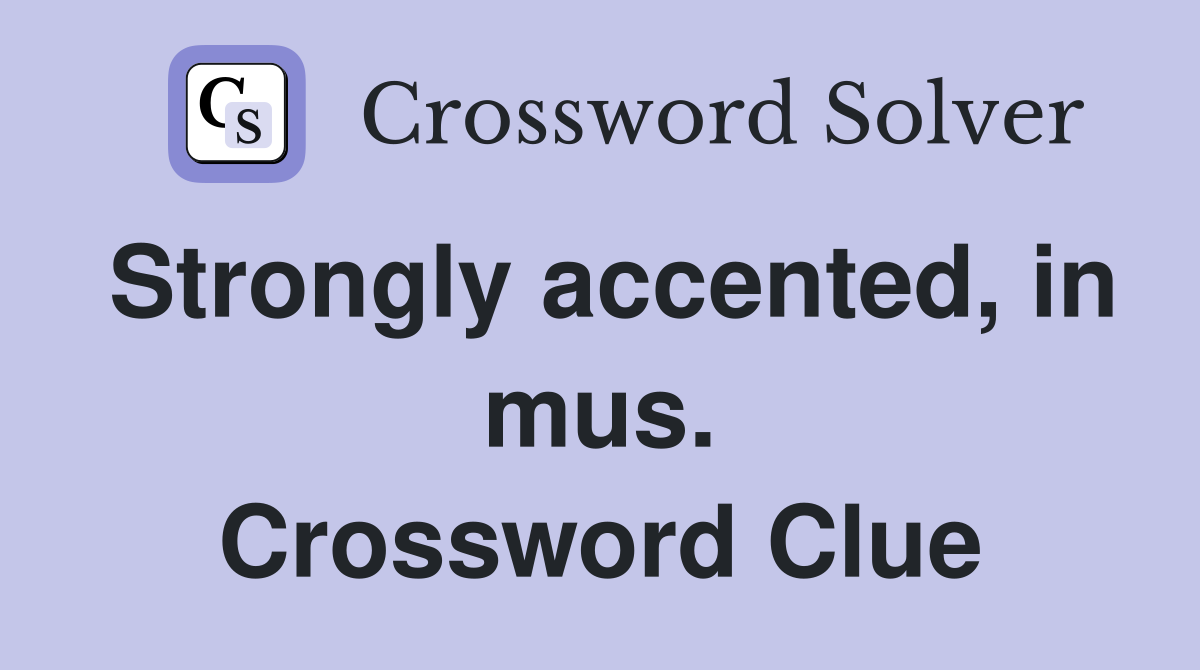 Strongly accented, in mus. Crossword Clue