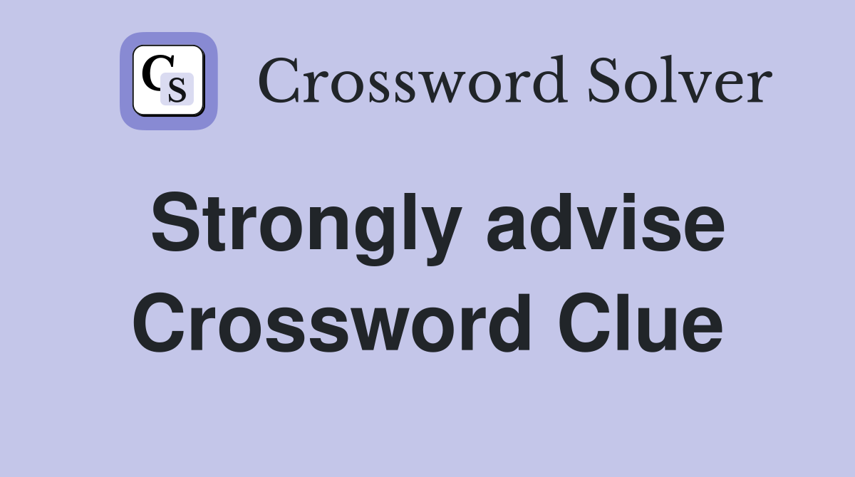 Strongly advise Crossword Clue