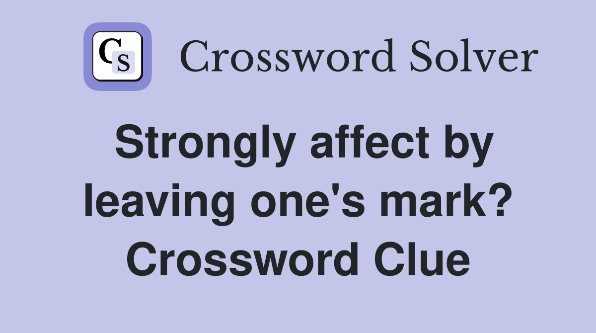 Strongly affect by leaving one's mark? Crossword Clue