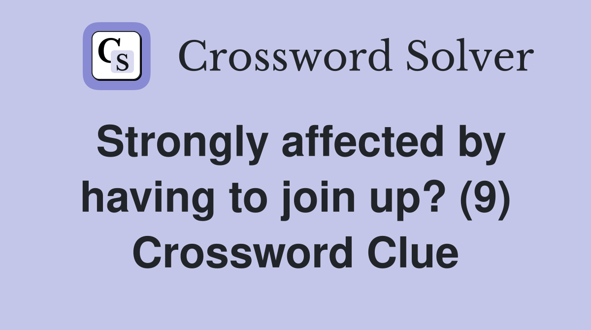 Strongly affected by having to join up? (9) Crossword Clue