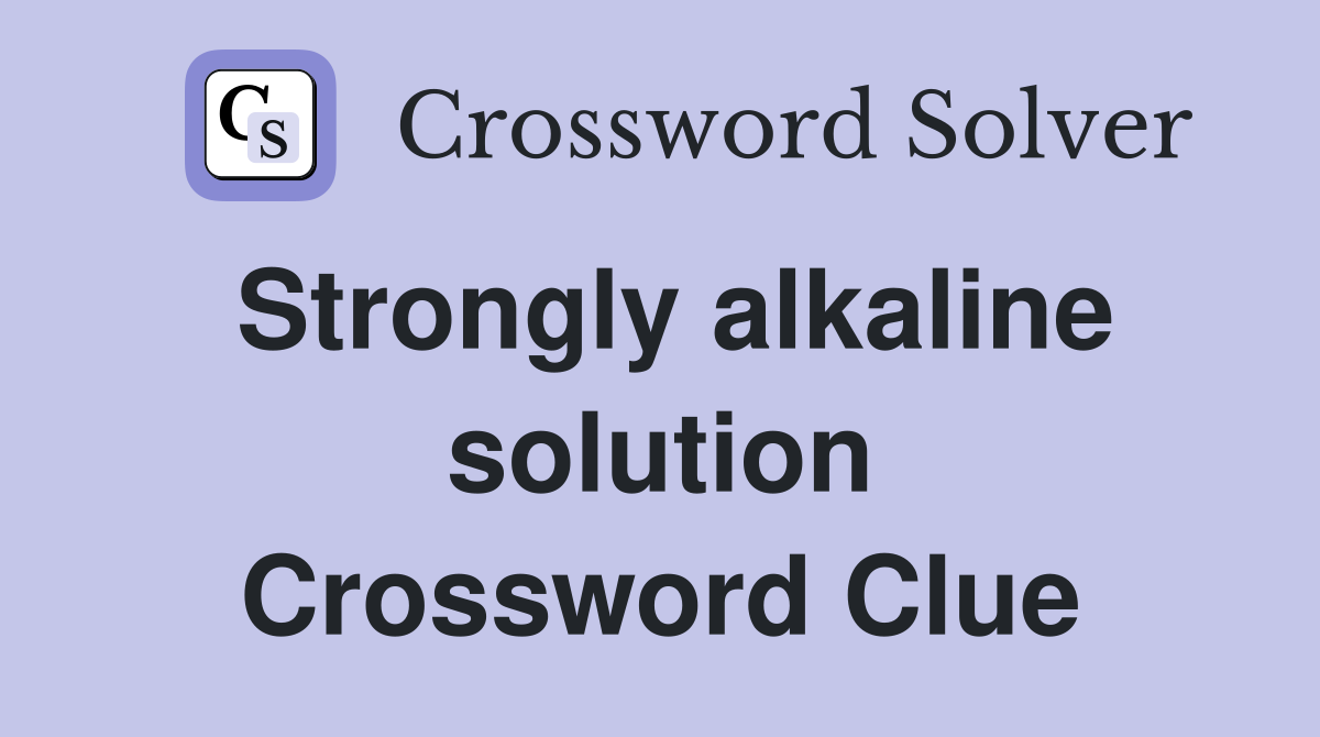 Strongly alkaline solution Crossword Clue
