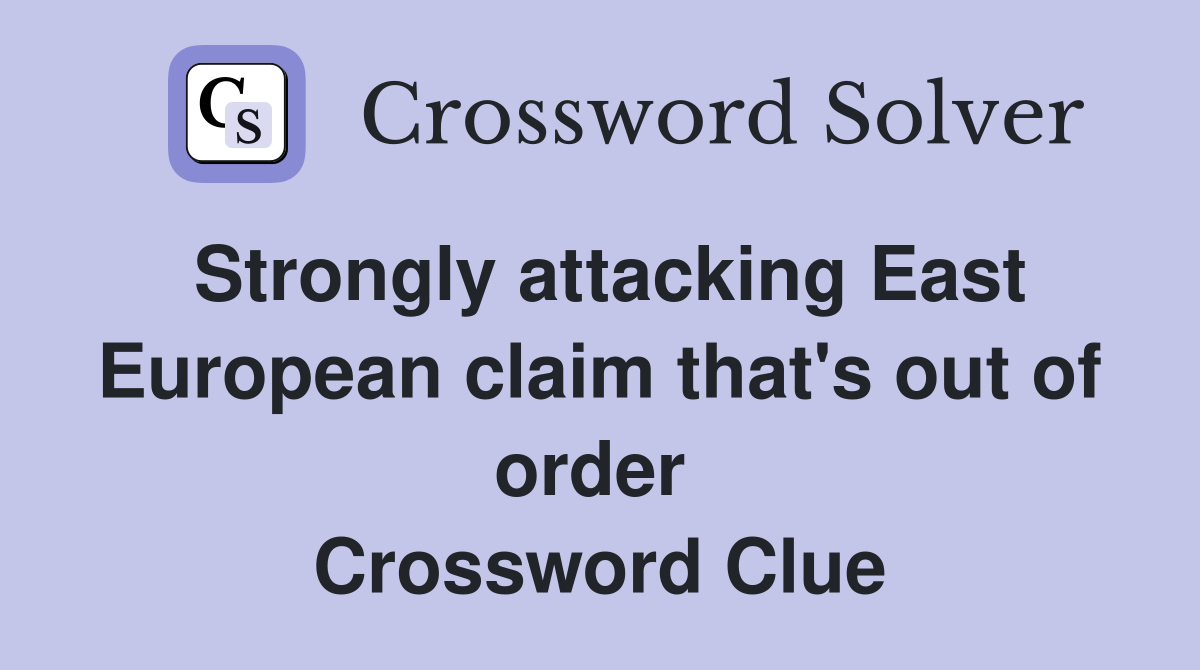 Strongly attacking East European claim that's out of order  Crossword Clue