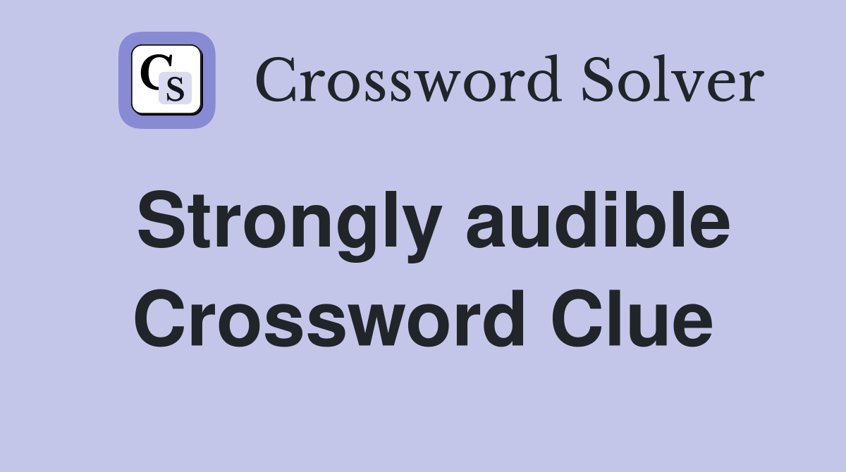 Strongly audible Crossword Clue