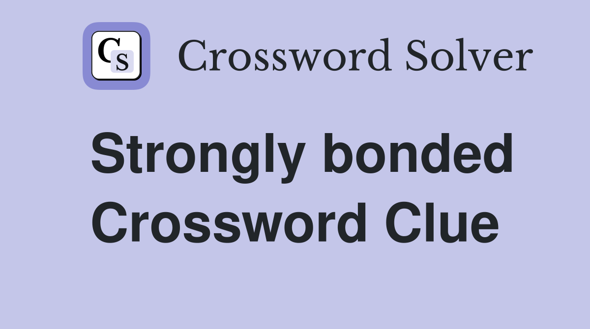 Strongly bonded Crossword Clue