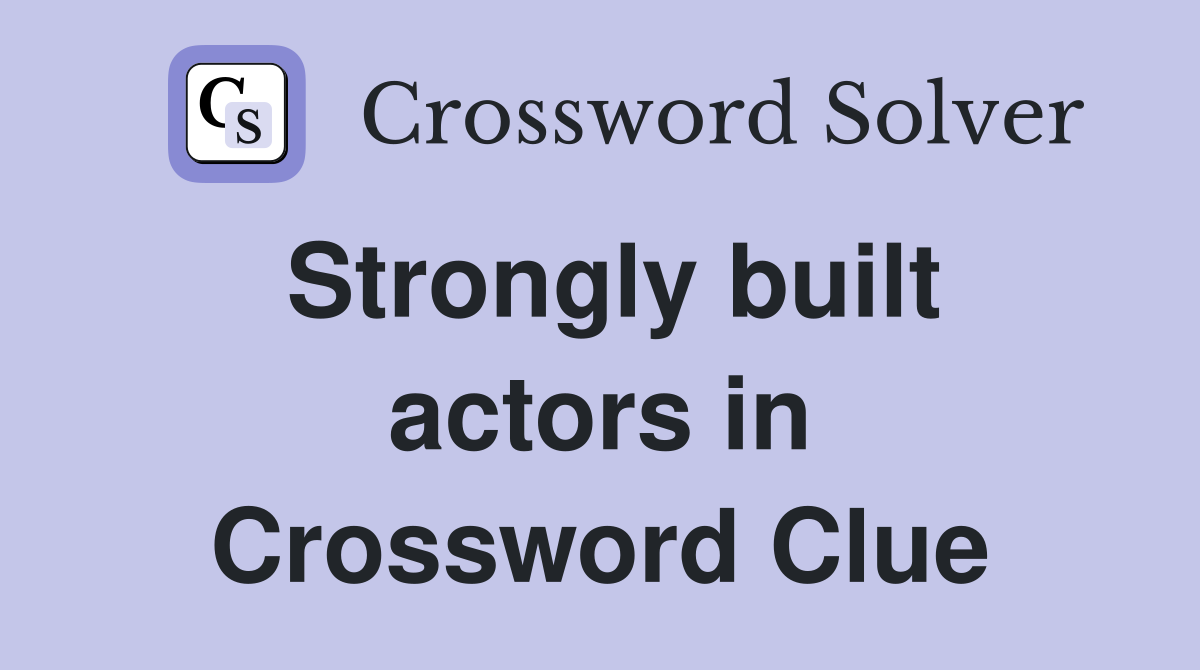 Strongly built actors in Crossword Clue