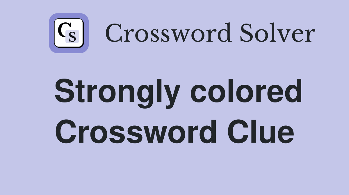 Strongly colored Crossword Clue