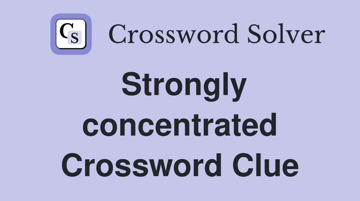 Strongly concentrated Crossword Clue