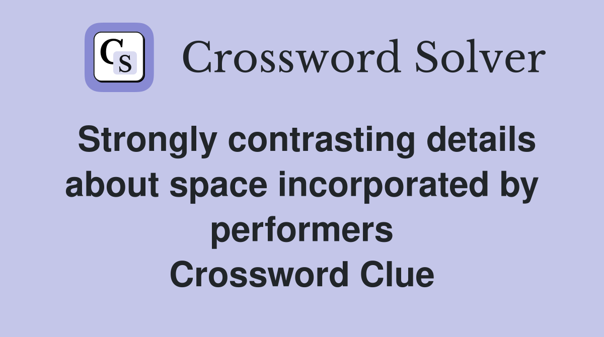 Strongly contrasting details about space incorporated by performers Crossword Clue