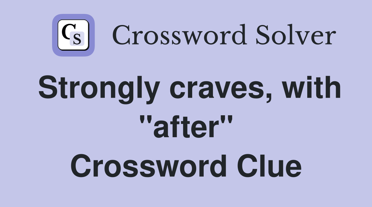 Strongly craves, with "after" Crossword Clue