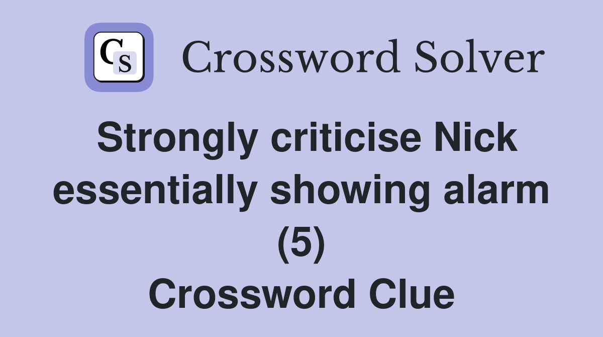 Strongly criticise Nick essentially showing alarm (5) Crossword Clue