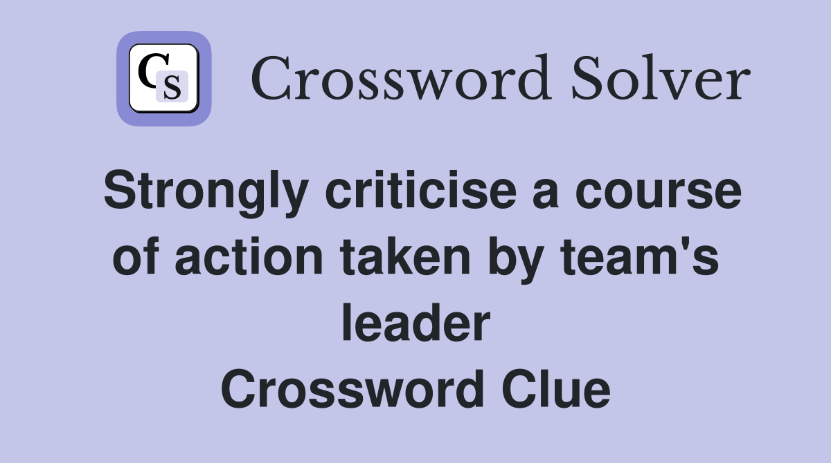 Strongly criticise a course of action taken by team's leader Crossword Clue