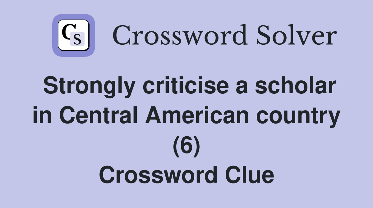 Strongly criticise a scholar in Central American country (6) Crossword Clue