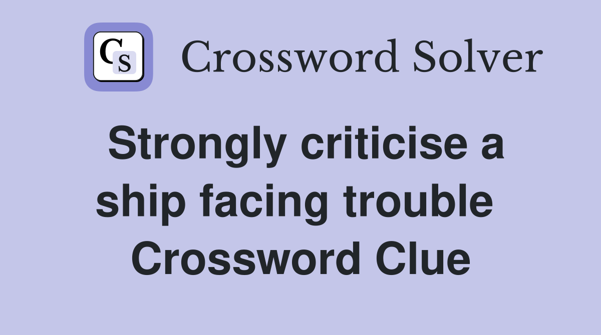 Strongly criticise a ship facing trouble  Crossword Clue