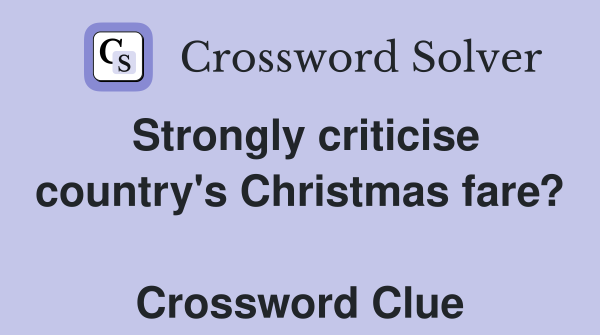 Strongly criticise country's Christmas fare?  Crossword Clue