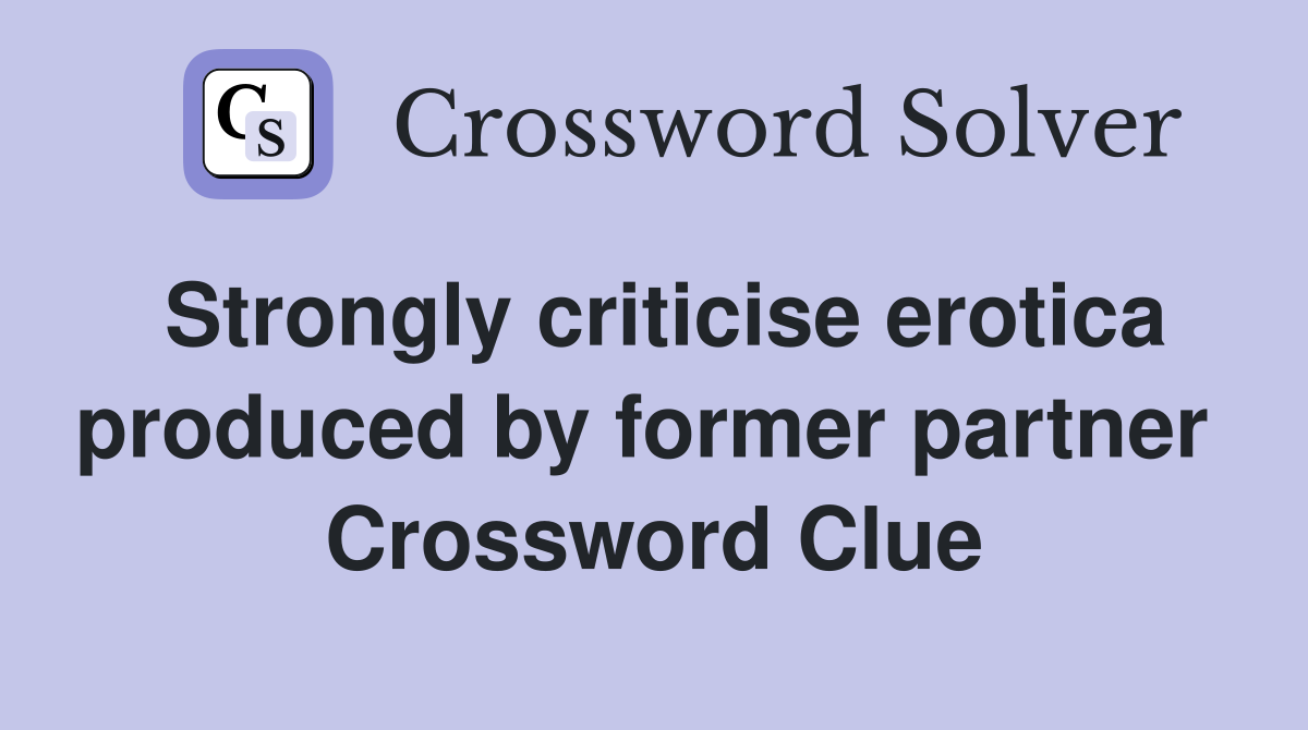 Strongly criticise erotica produced by former partner  Crossword Clue