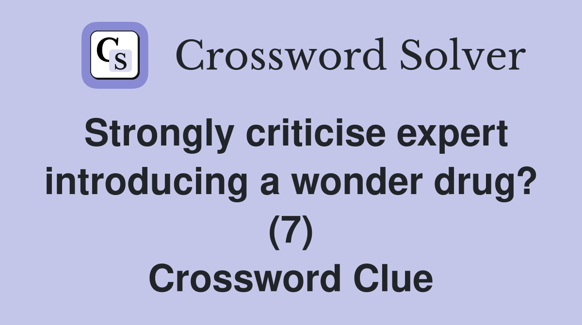 Strongly criticise expert introducing a wonder drug? (7) Crossword Clue