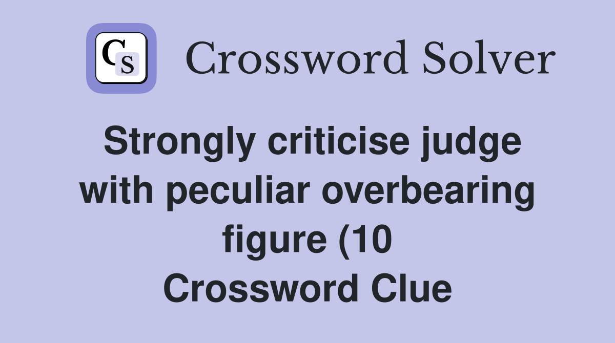 Strongly criticise judge with peculiar overbearing figure (10 Strongly criticise judge with peculiar overbearing figure (10