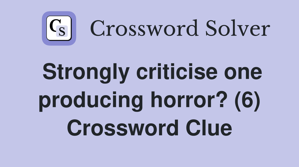 Strongly criticise one producing horror? (6) Crossword Clue