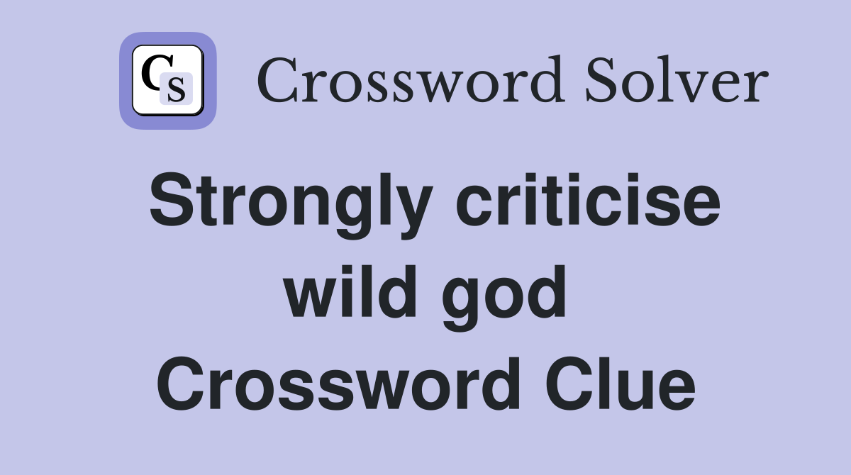 Strongly criticise wild god Crossword Clue