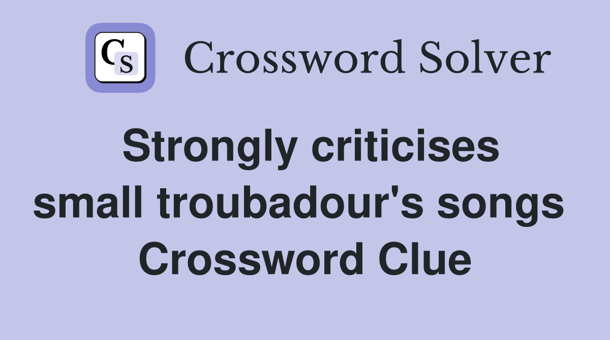 Strongly criticises small troubadour's songs  Crossword Clue
