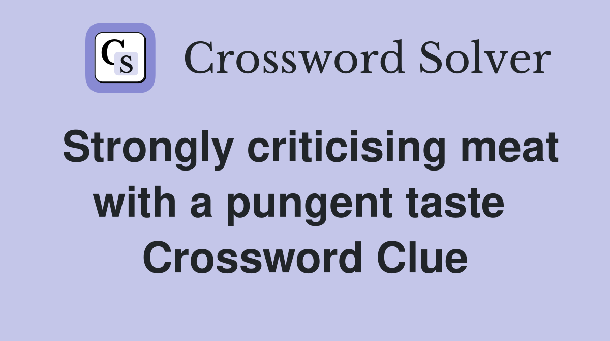 Strongly criticising meat with a pungent taste  Crossword Clue