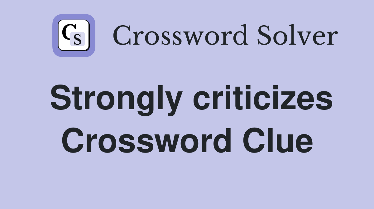 Strongly criticizes Crossword Clue