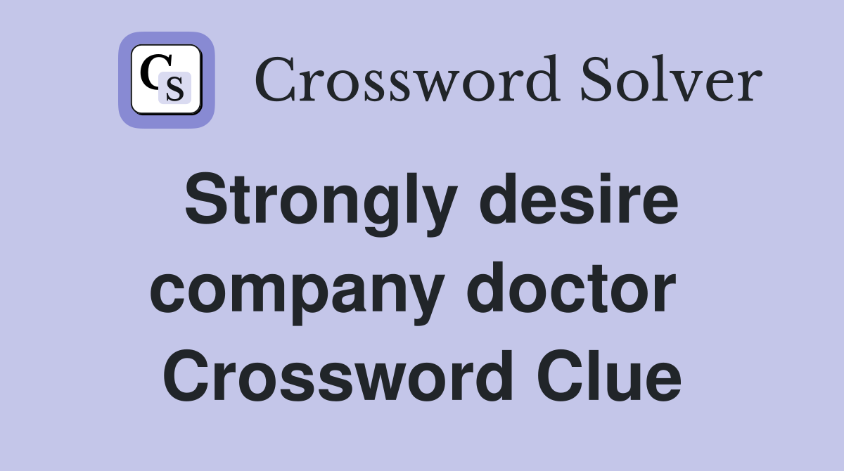 Strongly desire company doctor  Crossword Clue