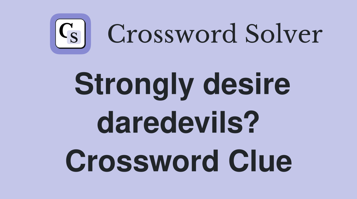 Strongly desire daredevils? Crossword Clue