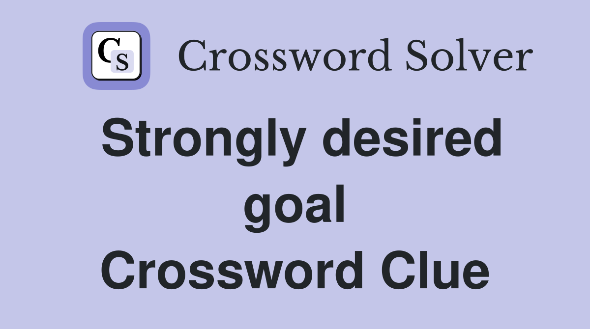 Strongly desired goal Crossword Clue