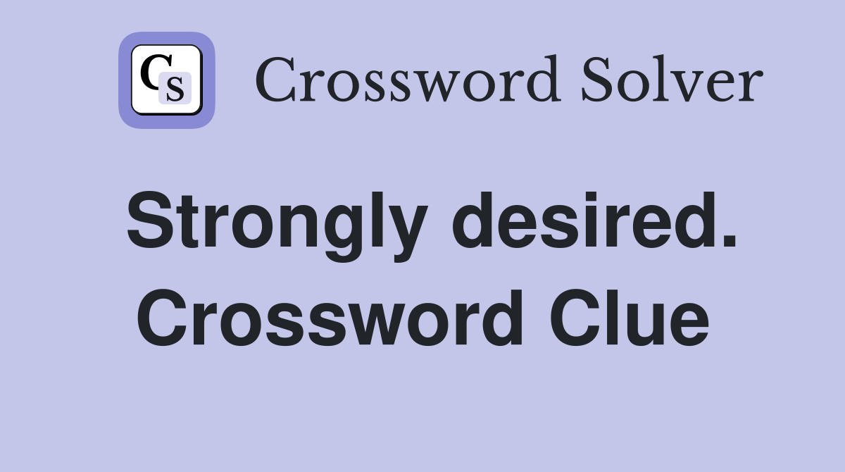 Strongly desired. Crossword Clue
