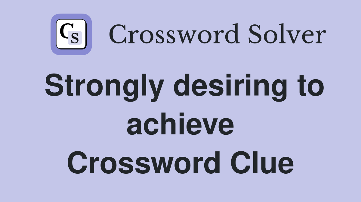 Strongly desiring to achieve Crossword Clue