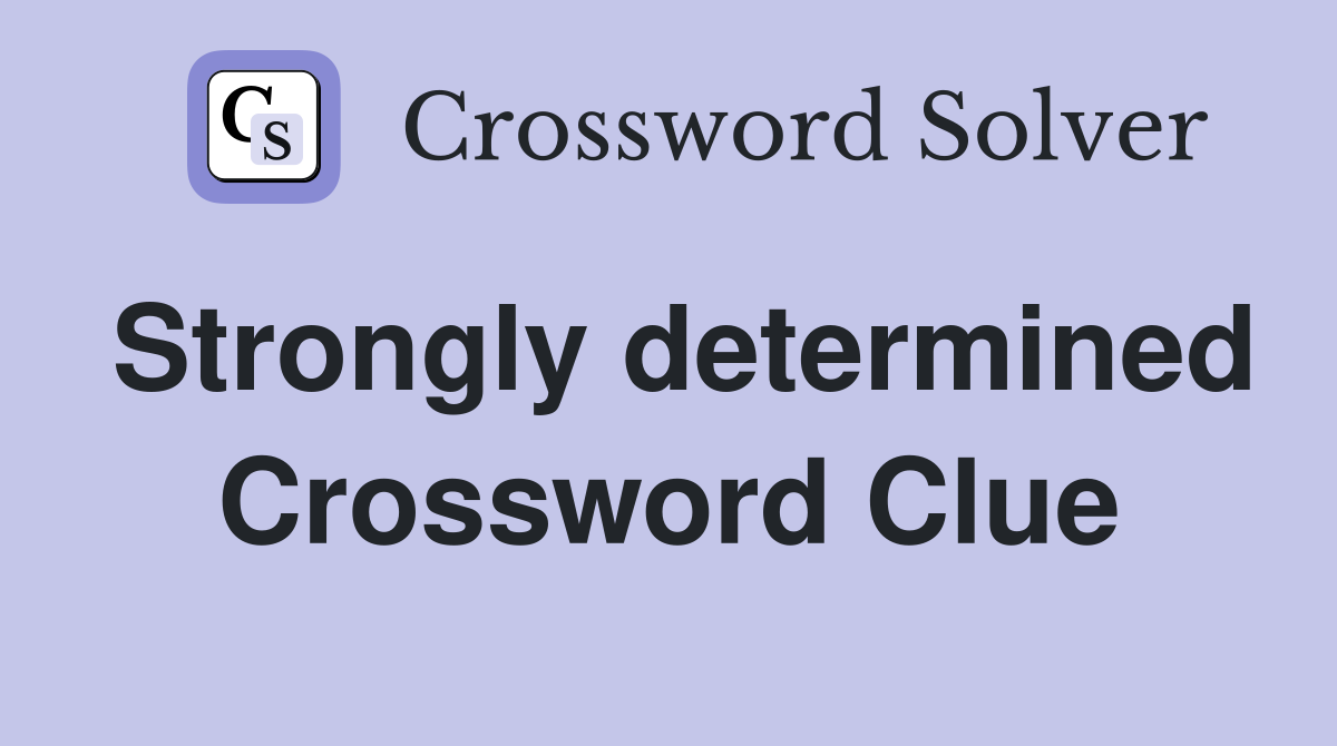 Strongly determined Crossword Clue