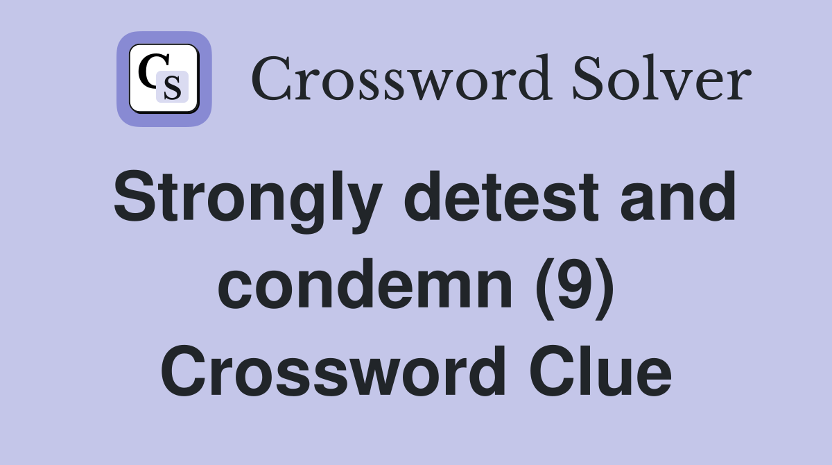 Strongly detest and condemn (9) Crossword Clue