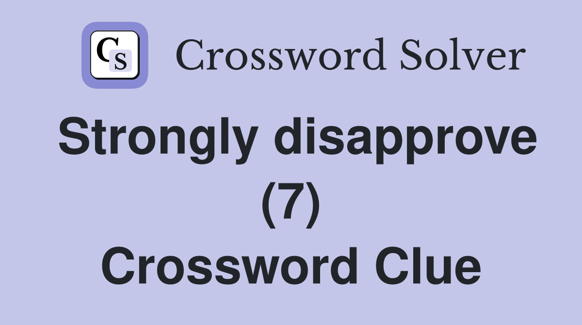 Strongly disapprove (7) Crossword Clue