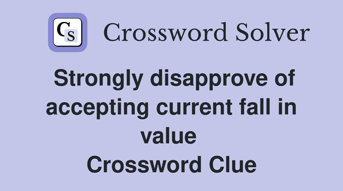 Strongly disapprove of accepting current fall in value  Crossword Clue