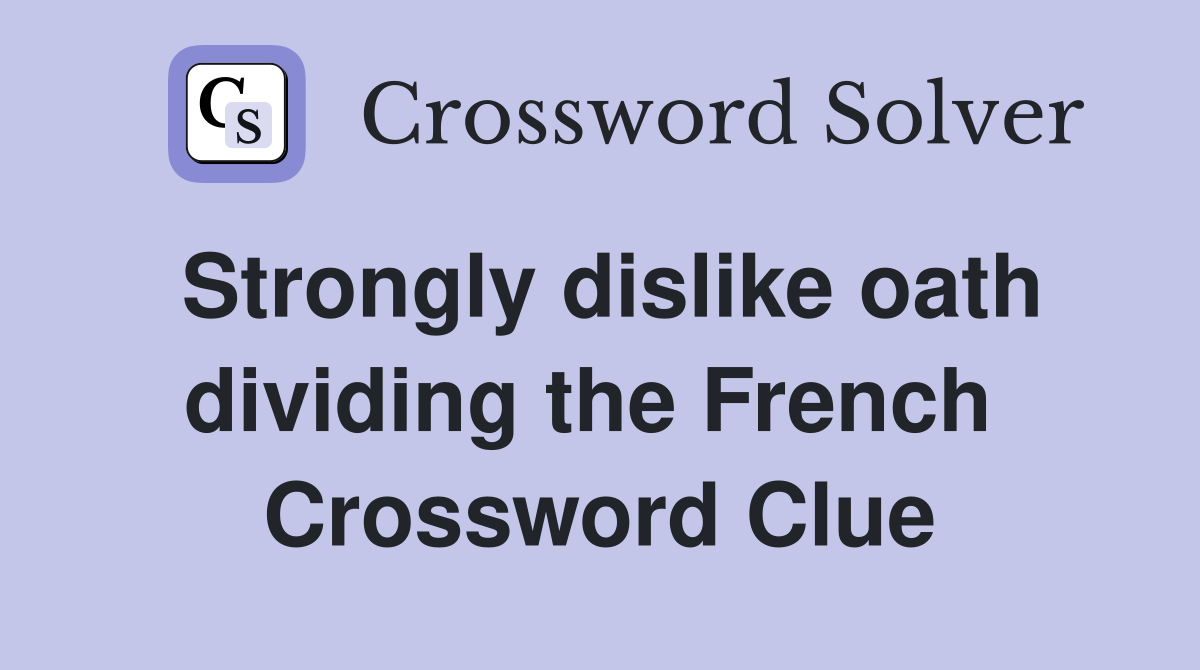 Strongly dislike oath dividing the French  Crossword Clue