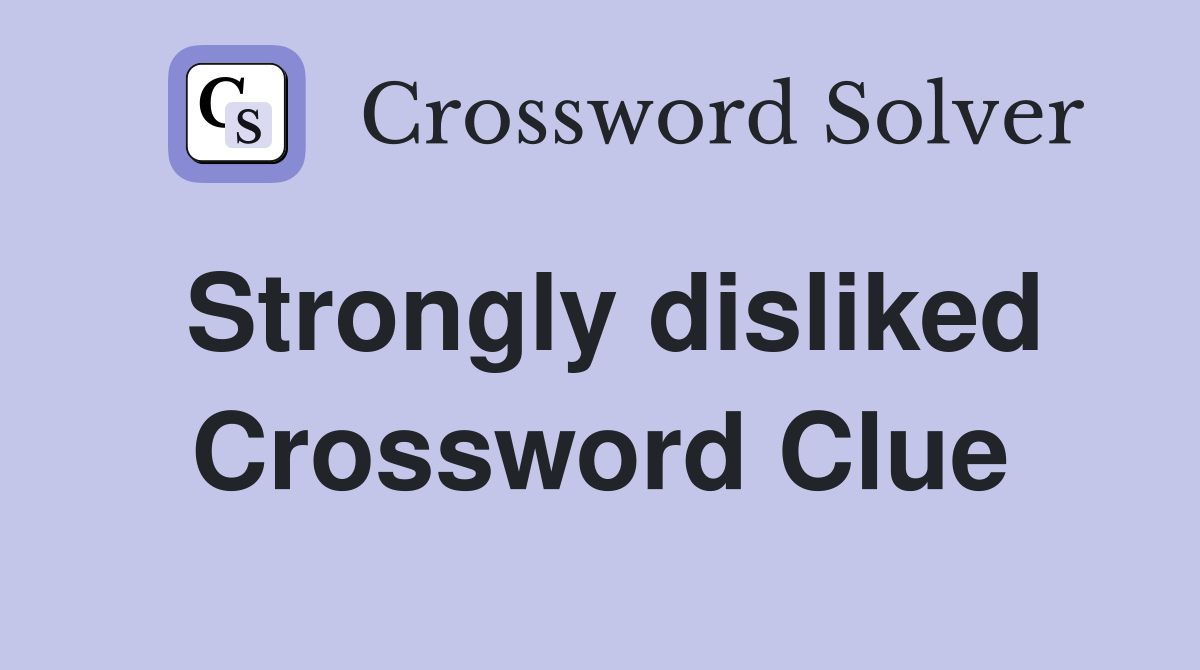 Strongly disliked Crossword Clue
