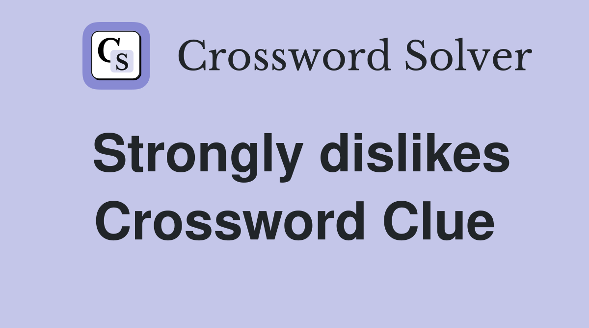 Strongly dislikes Crossword Clue