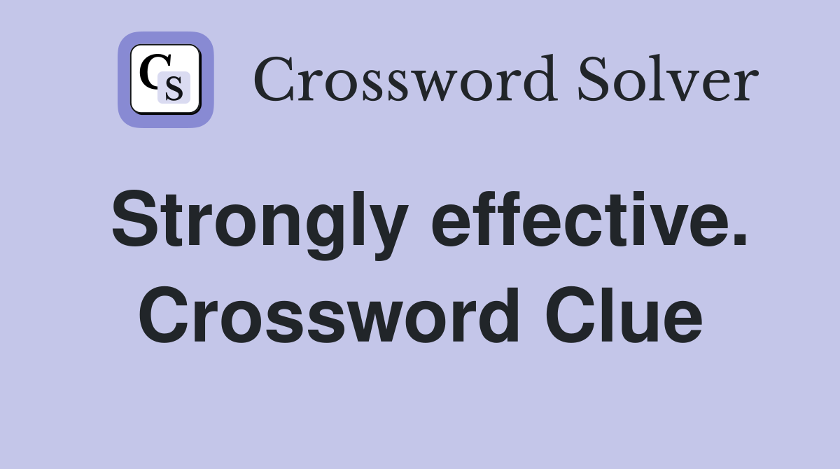 Strongly effective. Crossword Clue