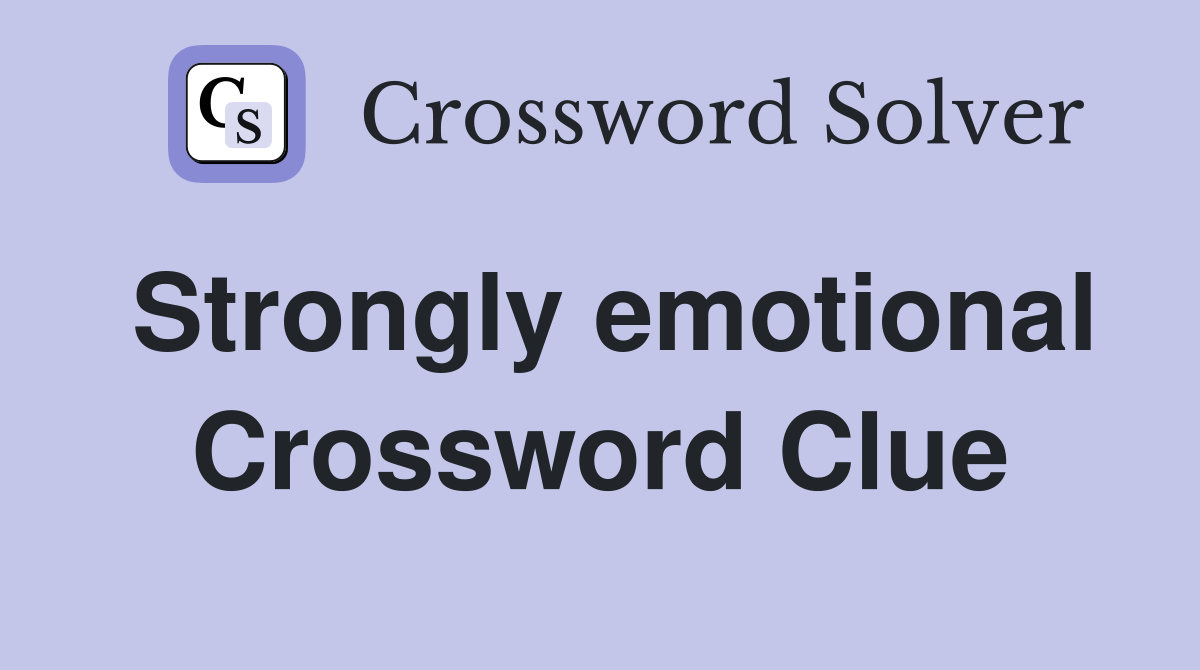 Strongly emotional Crossword Clue