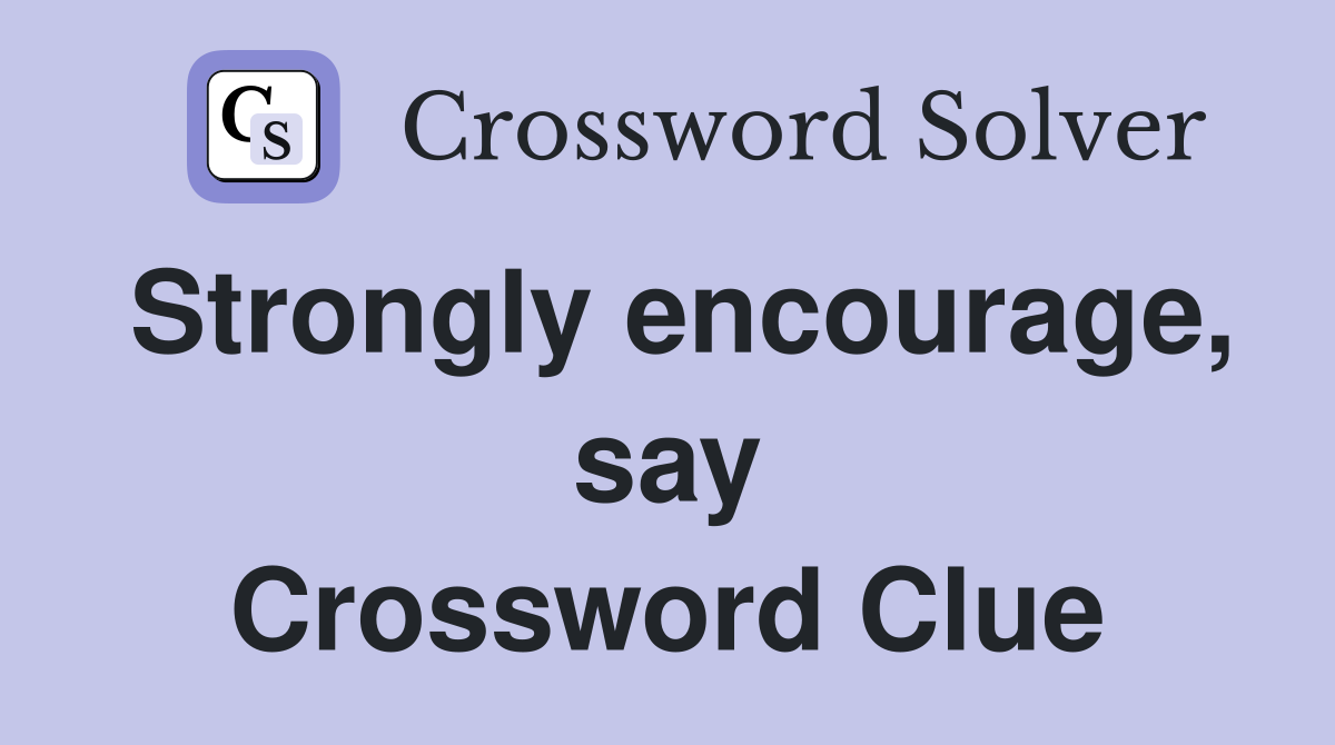 Strongly encourage, say Crossword Clue