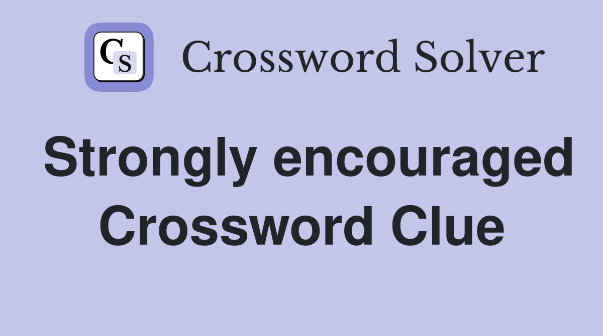 Strongly encouraged Crossword Clue